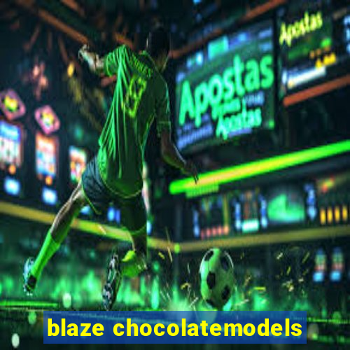 blaze chocolatemodels